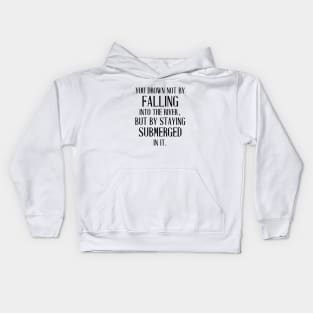 You Drown Not By Falling Into The River Kids Hoodie